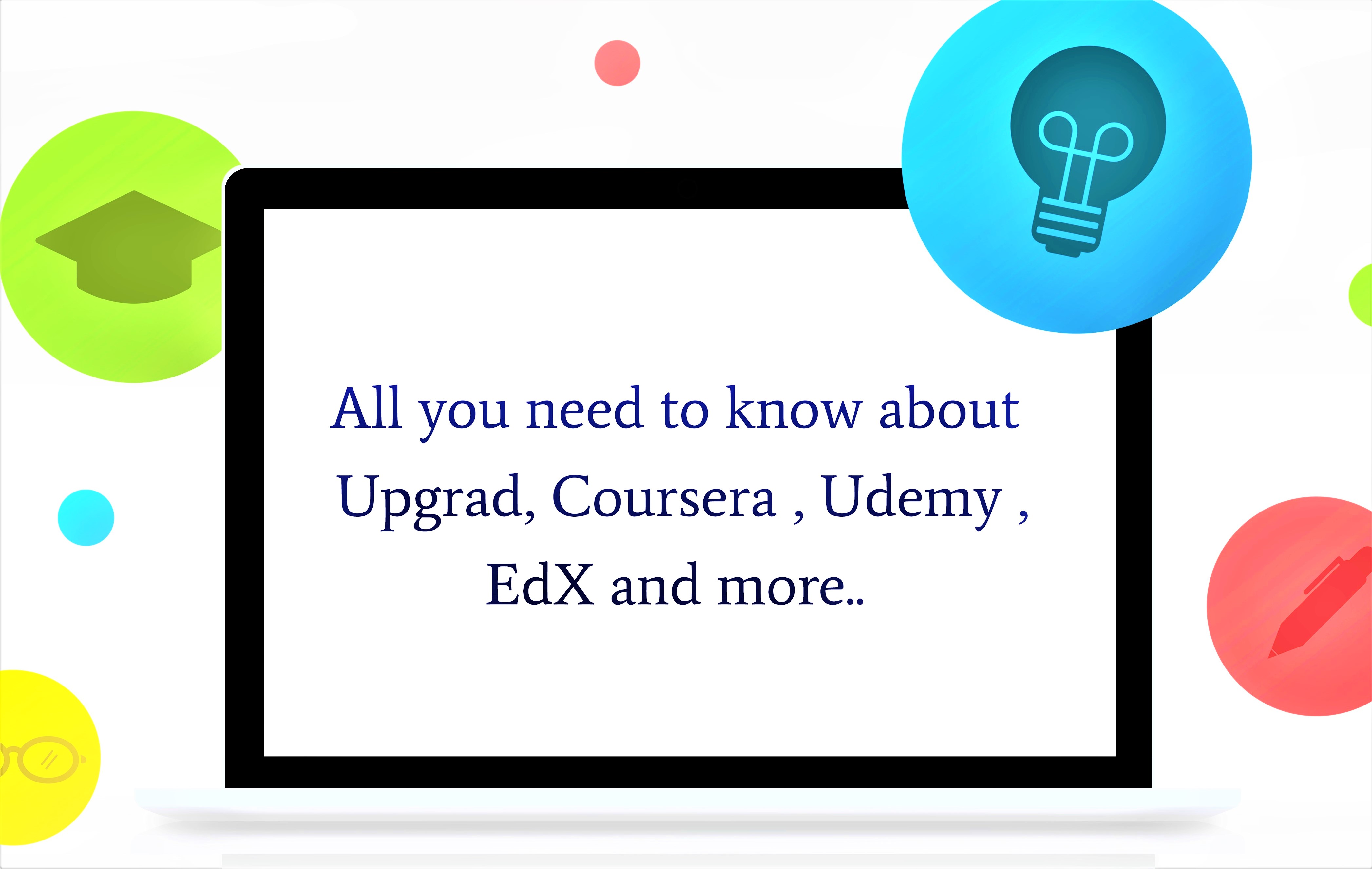 All you need to know about Upgrad, Coursera, Udemy, EdX, and more...