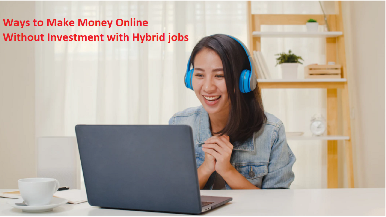 Ways to Make Money Online Without Investment with Hybrid jobs